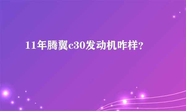 11年腾翼c30发动机咋样？