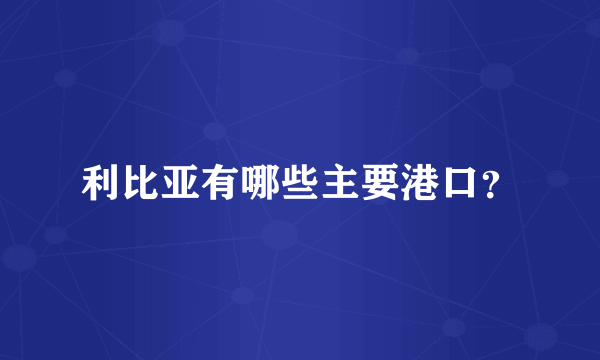 利比亚有哪些主要港口？