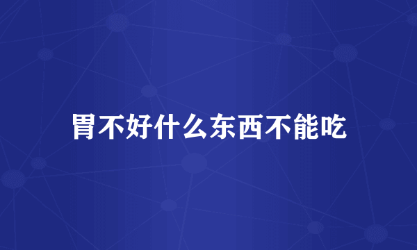 胃不好什么东西不能吃