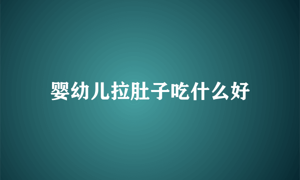 婴幼儿拉肚子吃什么好