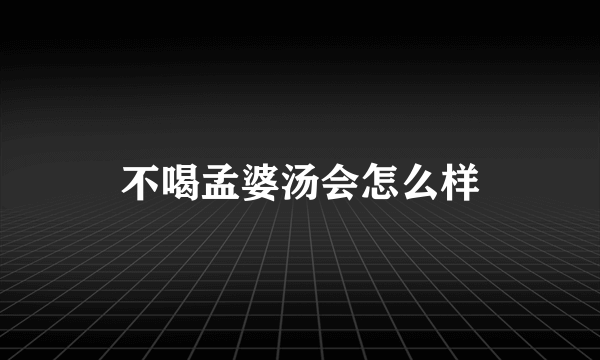 不喝孟婆汤会怎么样