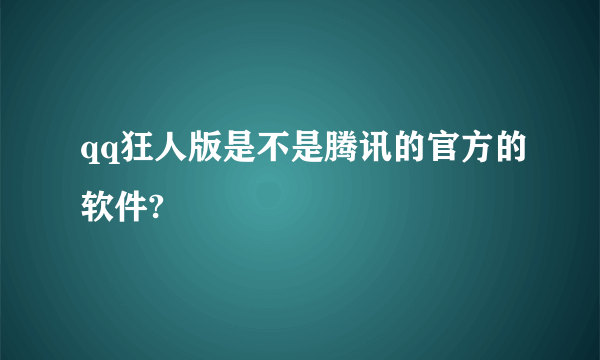 qq狂人版是不是腾讯的官方的软件?