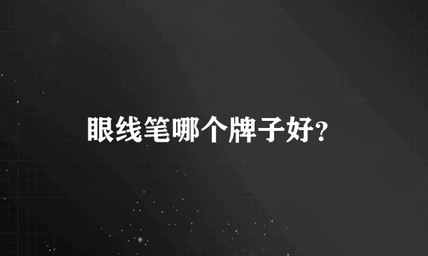眼线笔哪个牌子好？