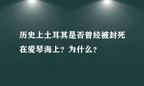 历史上土耳其是否曾经被封死在爱琴海上？为什么？