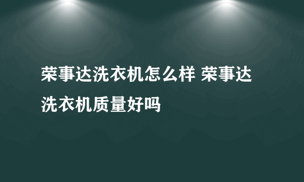 荣事达洗衣机怎么样 荣事达洗衣机质量好吗