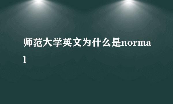 师范大学英文为什么是normal