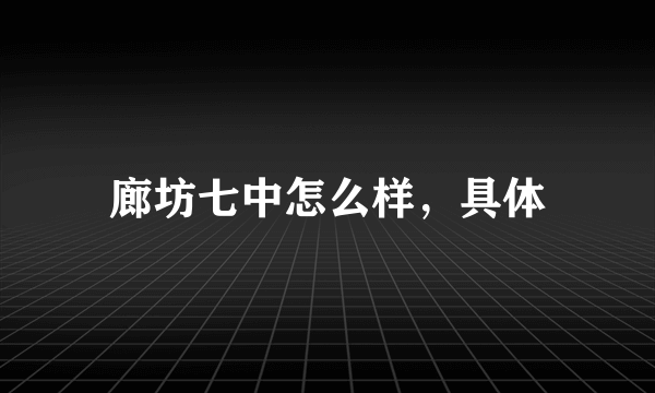 廊坊七中怎么样，具体