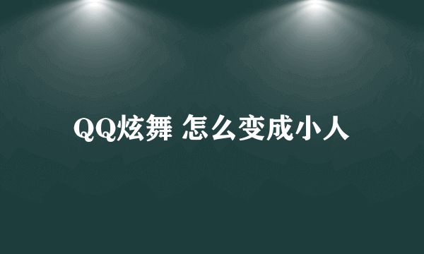 QQ炫舞 怎么变成小人