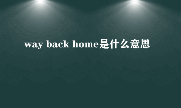 way back home是什么意思