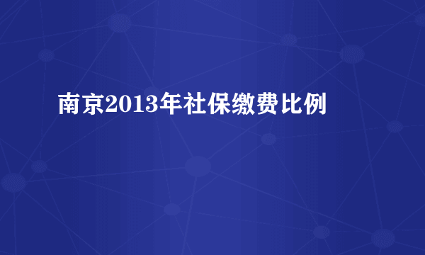 南京2013年社保缴费比例