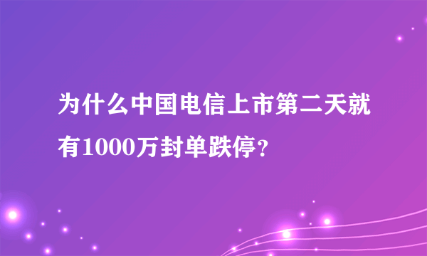 为什么中国电信上市第二天就有1000万封单跌停？