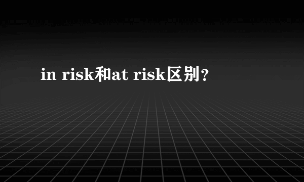 in risk和at risk区别？