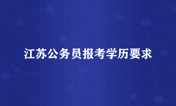 江苏公务员报考学历要求