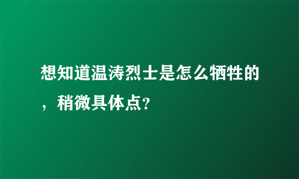 想知道温涛烈士是怎么牺牲的，稍微具体点？