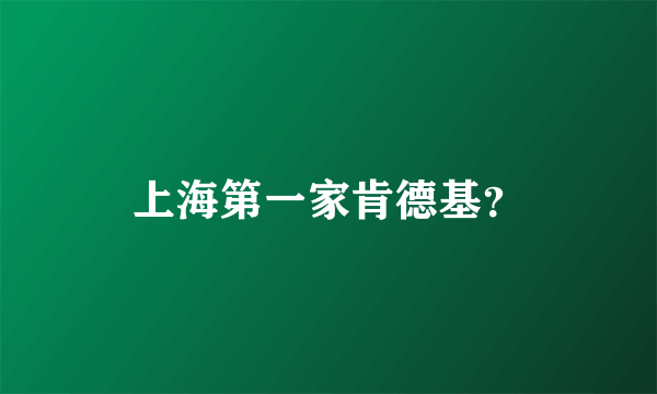 上海第一家肯德基？