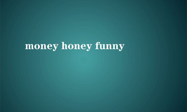 money honey funny
