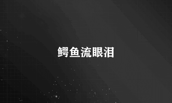 鳄鱼流眼泪