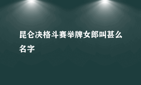 昆仑决格斗赛举牌女郎叫甚么名字