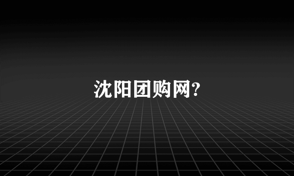 沈阳团购网?