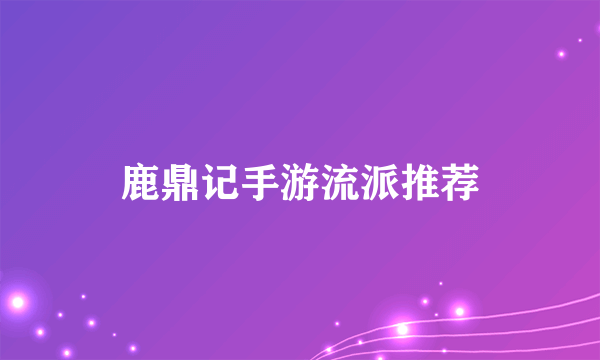 鹿鼎记手游流派推荐
