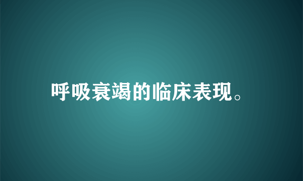 呼吸衰竭的临床表现。