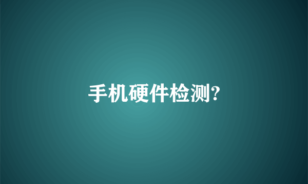手机硬件检测?