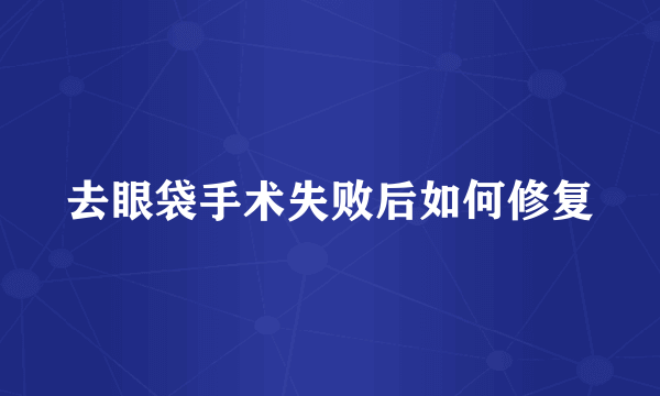 去眼袋手术失败后如何修复