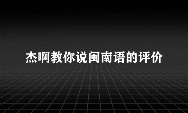 杰啊教你说闽南语的评价