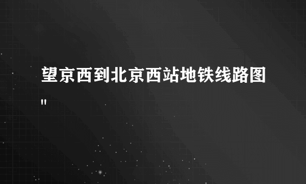 望京西到北京西站地铁线路图