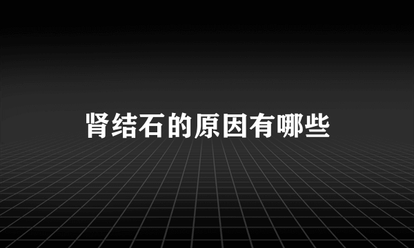 肾结石的原因有哪些