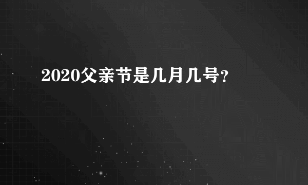 2020父亲节是几月几号？