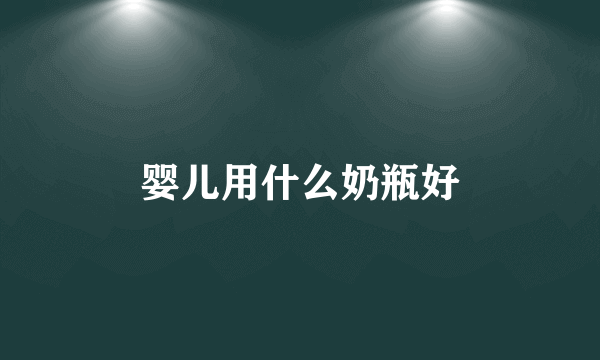 婴儿用什么奶瓶好