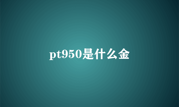 pt950是什么金