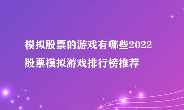 模拟股票的游戏有哪些2022 股票模拟游戏排行榜推荐