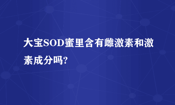 大宝SOD蜜里含有雌激素和激素成分吗?