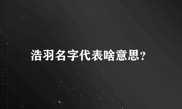 浩羽名字代表啥意思？