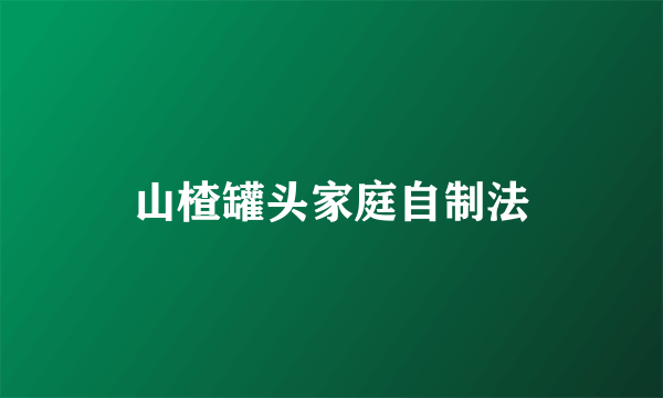 山楂罐头家庭自制法