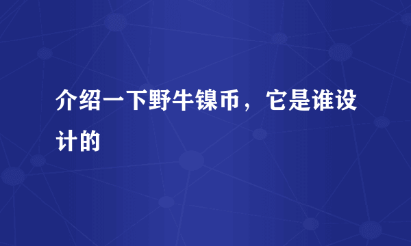 介绍一下野牛镍币，它是谁设计的