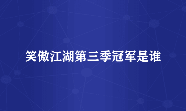 笑傲江湖第三季冠军是谁