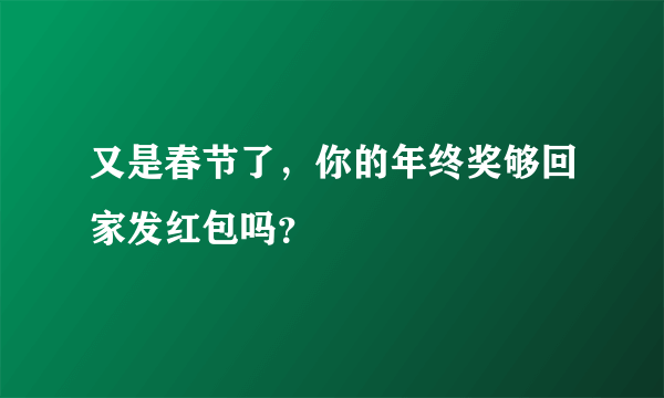 又是春节了，你的年终奖够回家发红包吗？