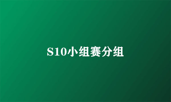 S10小组赛分组