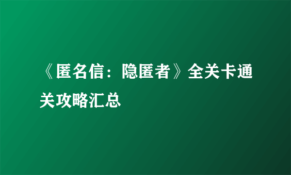 《匿名信：隐匿者》全关卡通关攻略汇总