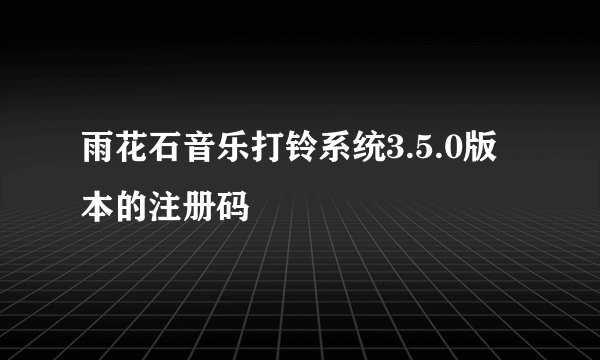 雨花石音乐打铃系统3.5.0版本的注册码