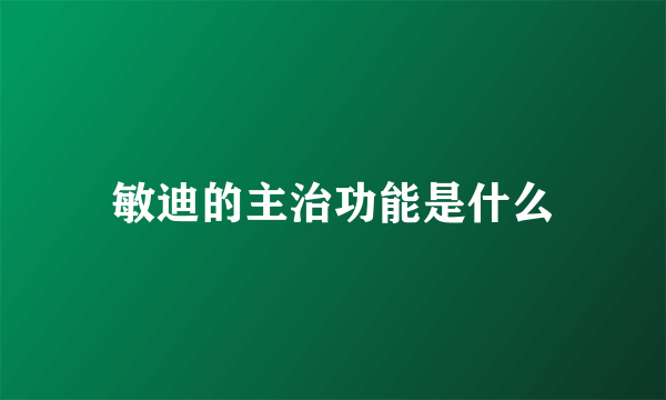 敏迪的主治功能是什么
