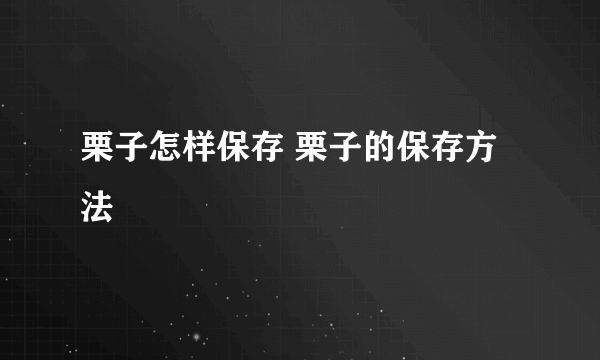 栗子怎样保存 栗子的保存方法
