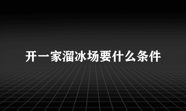 开一家溜冰场要什么条件
