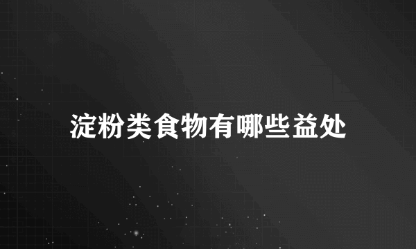 淀粉类食物有哪些益处