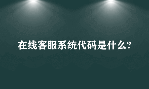 在线客服系统代码是什么?