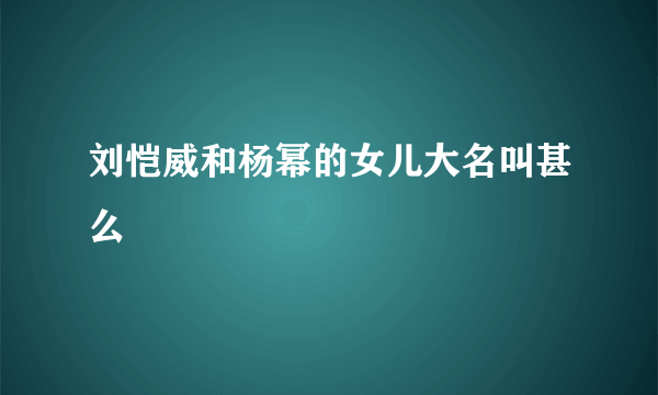 刘恺威和杨幂的女儿大名叫甚么