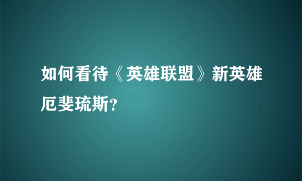 如何看待《英雄联盟》新英雄厄斐琉斯？